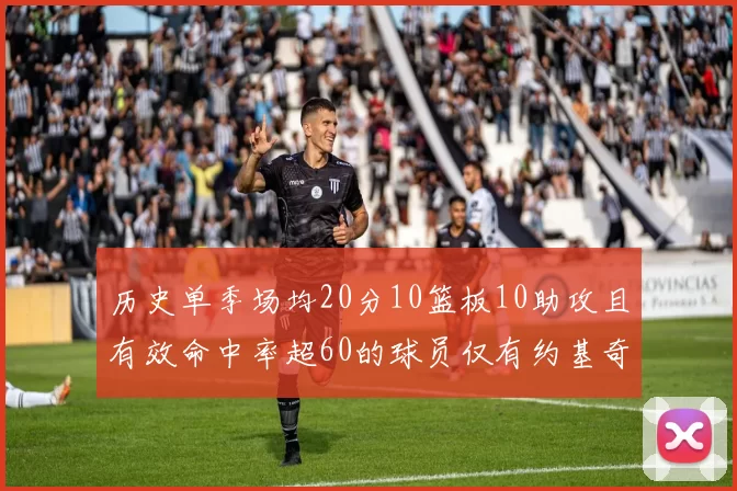 历史单季场均20分10篮板10助攻且有效命中率超60的球员仅有约基奇两次达成